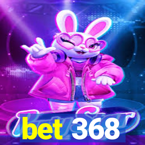 bet 368